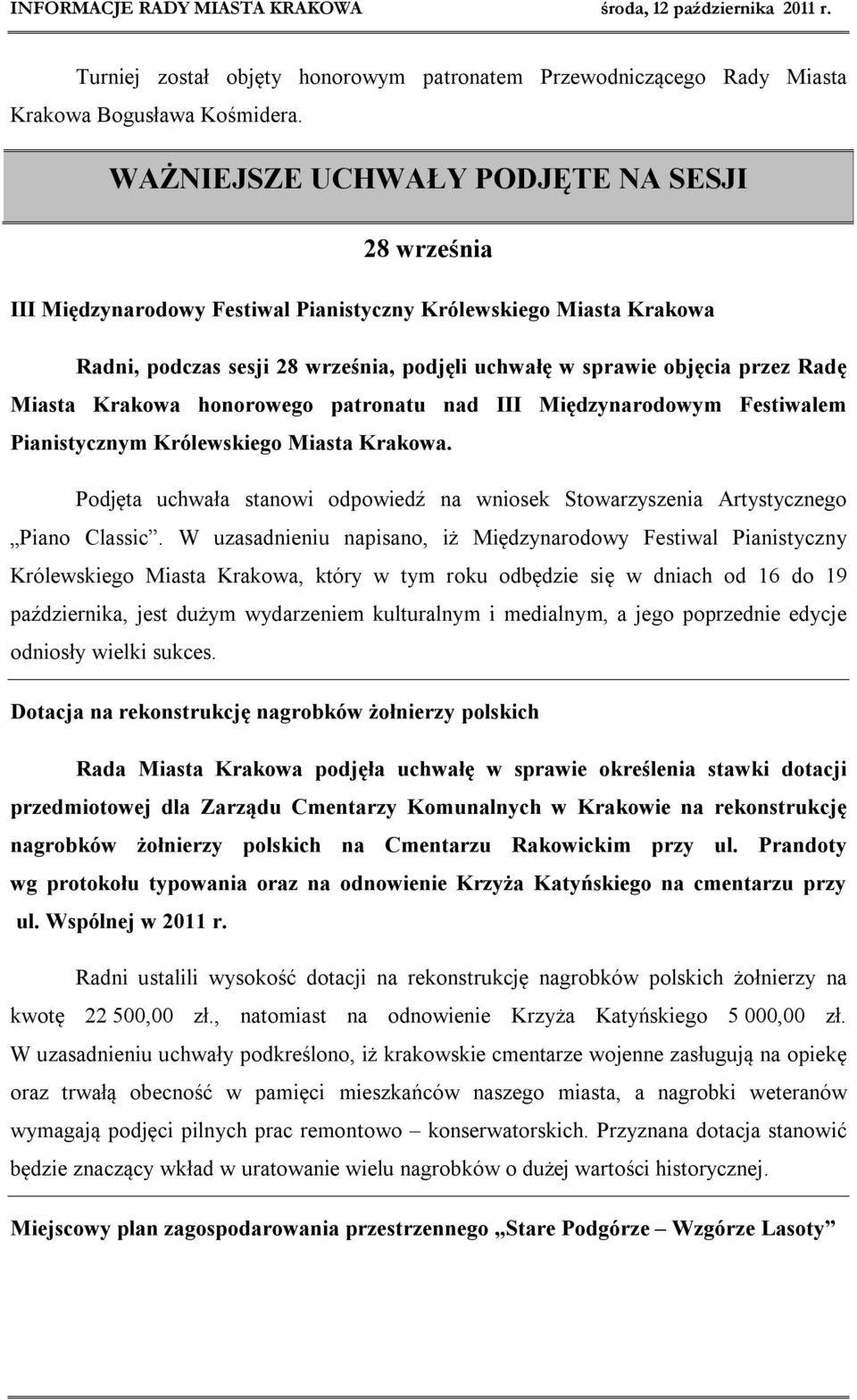 Miasta Krakowa honorowego patronatu nad III Międzynarodowym Festiwalem Pianistycznym Królewskiego Miasta Krakowa.