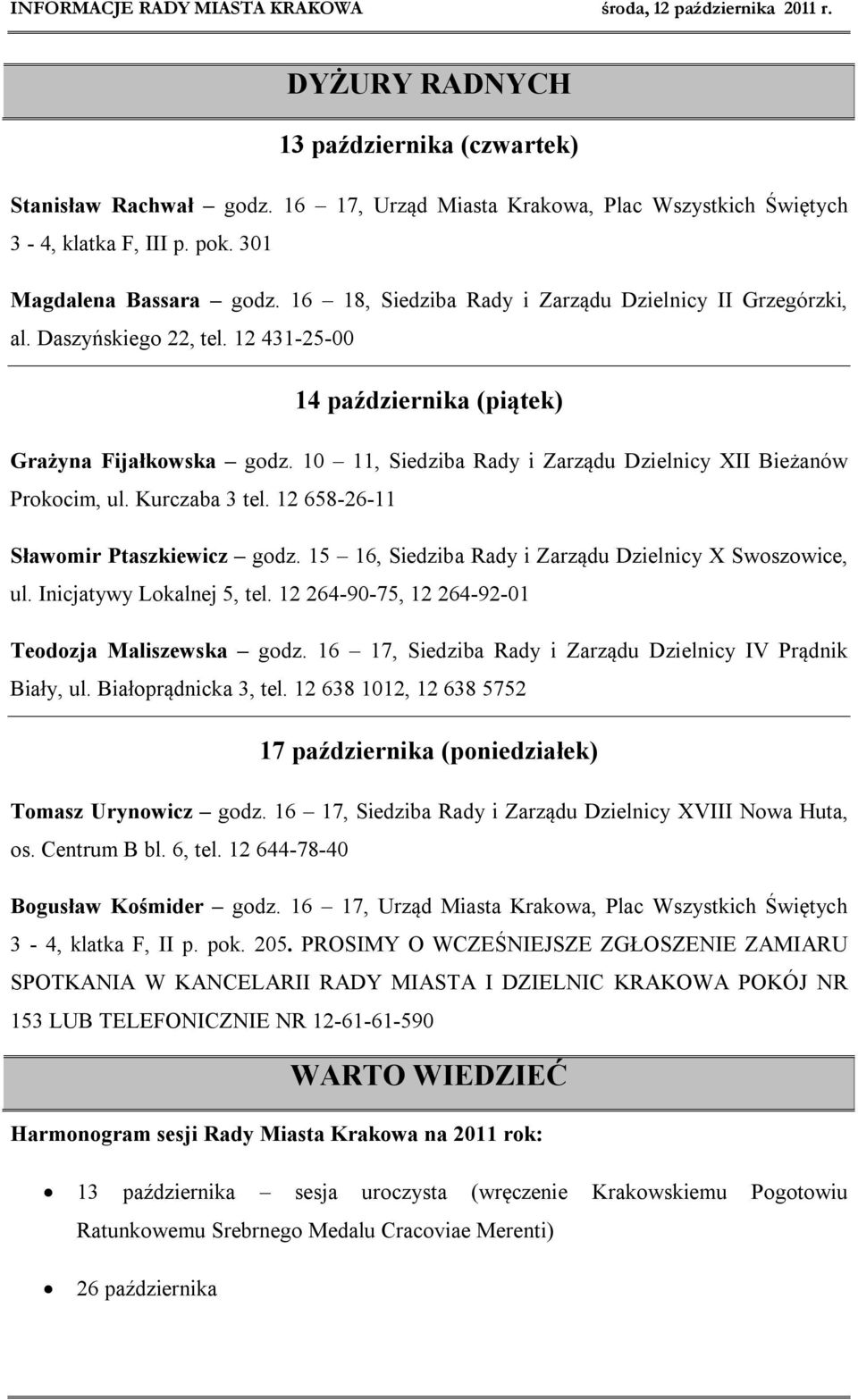 10 11, Siedziba Rady i Zarządu Dzielnicy XII Bieżanów Prokocim, ul. Kurczaba 3 tel. 12 658-26-11 Sławomir Ptaszkiewicz godz. 15 16, Siedziba Rady i Zarządu Dzielnicy X Swoszowice, ul.