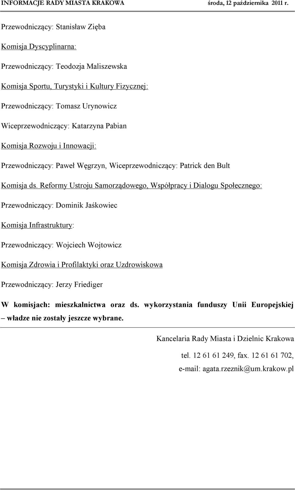 Reformy Ustroju Samorządowego, Współpracy i Dialogu Społecznego: Przewodniczący: Dominik Jaśkowiec Komisja Infrastruktury: Przewodniczący: Wojciech Wojtowicz Komisja Zdrowia i Profilaktyki oraz