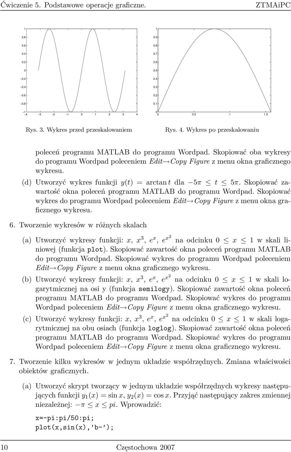 Skopiować zawartość okna poleceń programu MATLAB do programu Wordpad. Skopiować wykres do programu Wordpad poleceniem Edit Copy Figure z menu okna graficznego wykresu. 6.