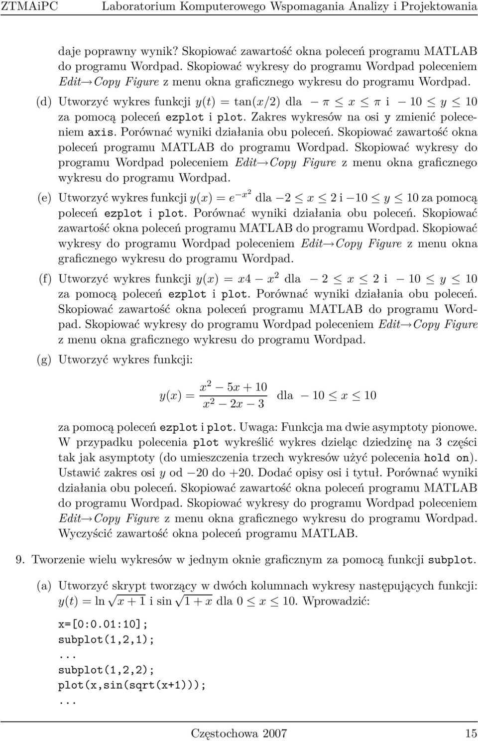 (d) Utworzyć wykres funkcjiy(t) = tan(x/2) dla π x π i 0 y 0 za pomocą poleceń ezplot i plot. Zakres wykresów na osi y zmienić poleceniem axis. Porównać wyniki działania obu poleceń.