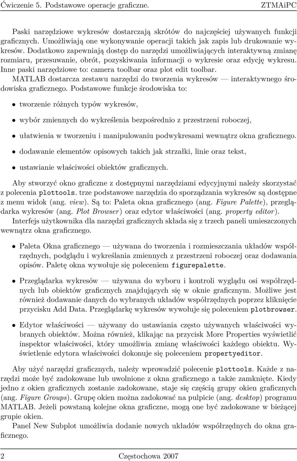 Dodatkowo zapewniają dostęp do narzędzi umożliwiających interaktywną zmianę rozmiaru, przesuwanie, obrót, pozyskiwania informacji o wykresie oraz edycję wykresu.