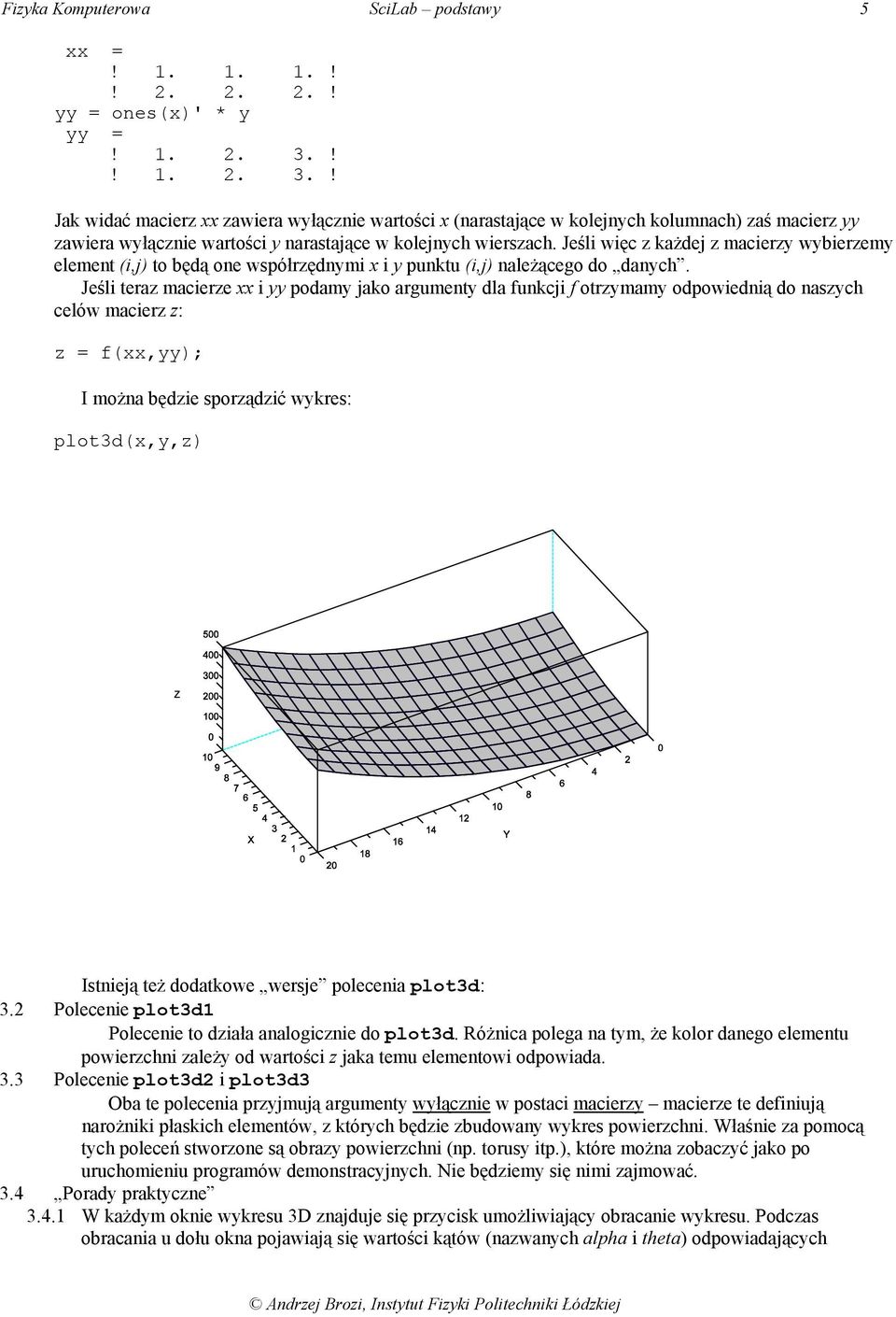 Jeśli więc z każdej z macierzy wybierzemy element (i,j) to będą one współrzędnymi x i y punktu (i,j) należącego do danych.