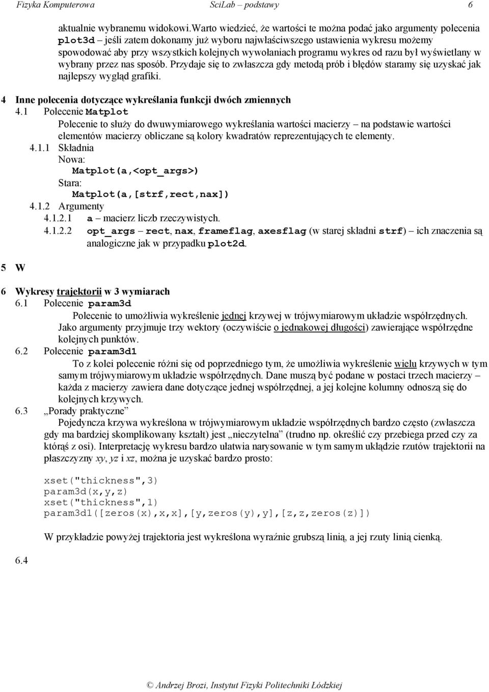 wywołaniach programu wykres od razu był wyświetlany w wybrany przez nas sposób. Przydaje się to zwłaszcza gdy metodą prób i błędów staramy się uzyskać jak najlepszy wygląd grafiki.