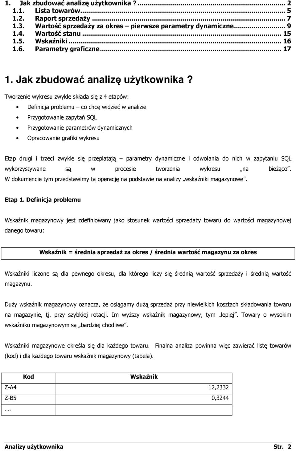 Tworzenie wykresu zwykle składa się z 4 etapów: Definicja problemu co chcę widzieć w analizie Przygotowanie zapytań SQL Przygotowanie parametrów dynamicznych Opracowanie grafiki wykresu Etap drugi i