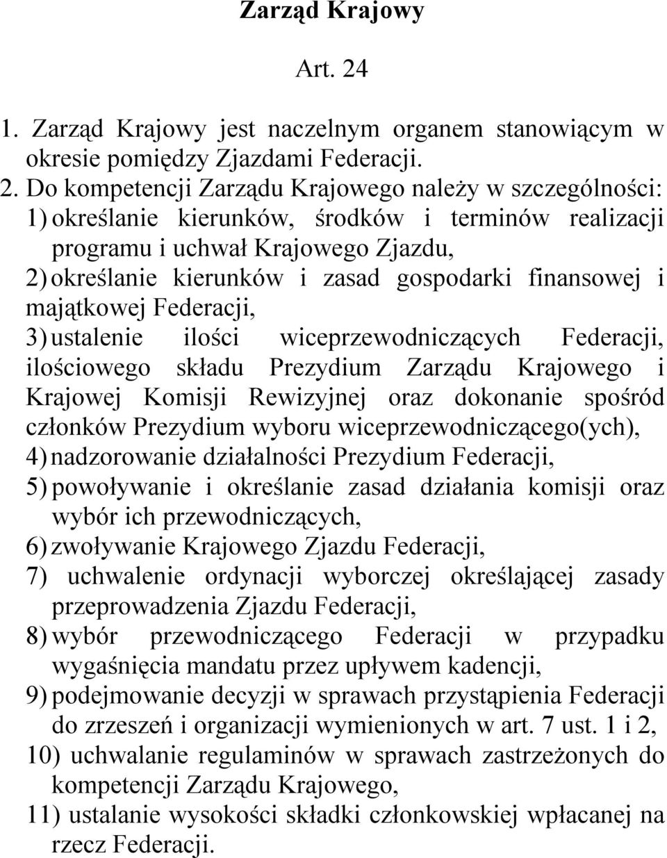 Do kompetencji Zarządu Krajowego należy w szczególności: 1) określanie kierunków, środków i terminów realizacji programu i uchwał Krajowego Zjazdu, 2) określanie kierunków i zasad gospodarki