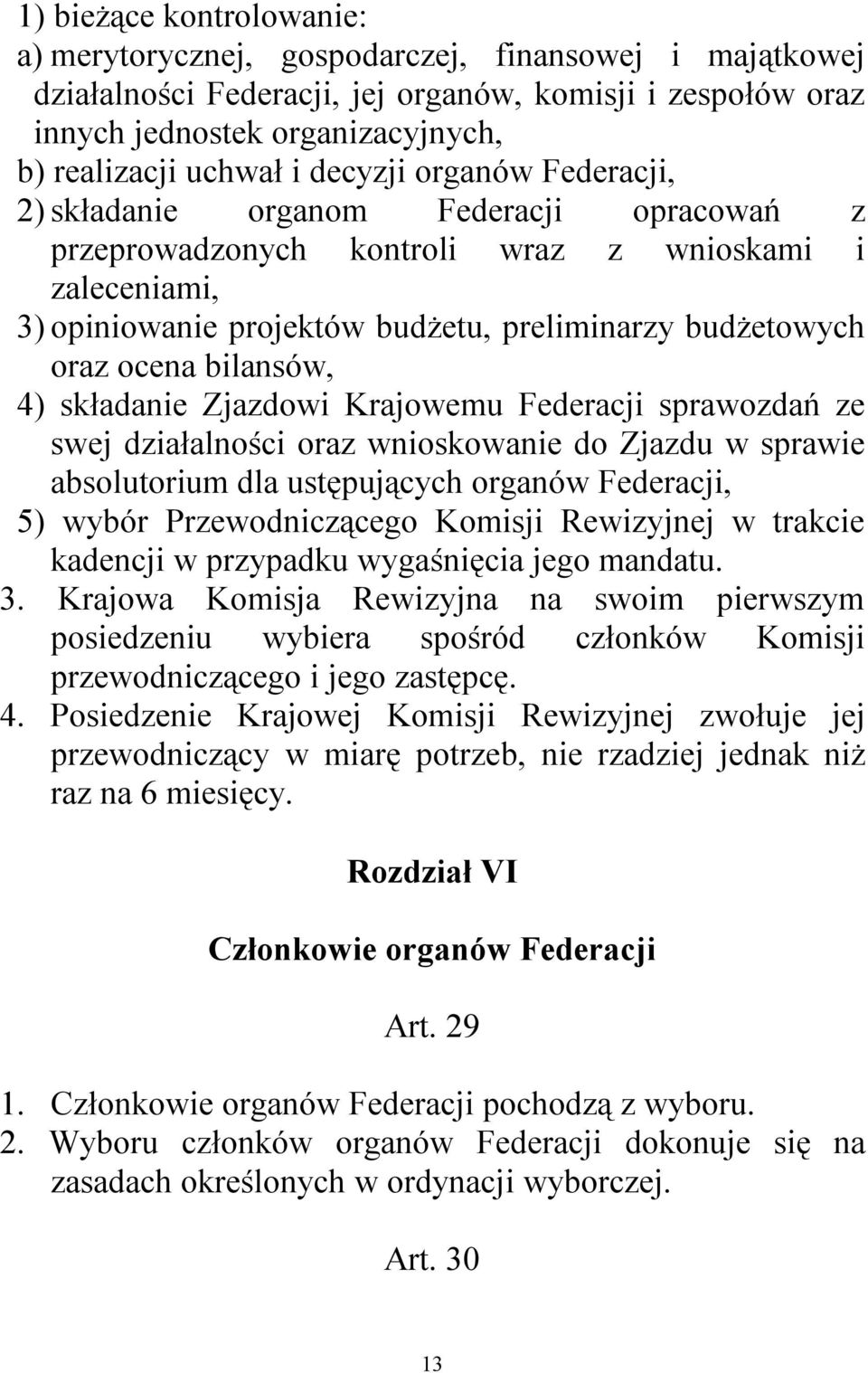 bilansów, 4) składanie Zjazdowi Krajowemu Federacji sprawozdań ze swej działalności oraz wnioskowanie do Zjazdu w sprawie absolutorium dla ustępujących organów Federacji, 5) wybór Przewodniczącego