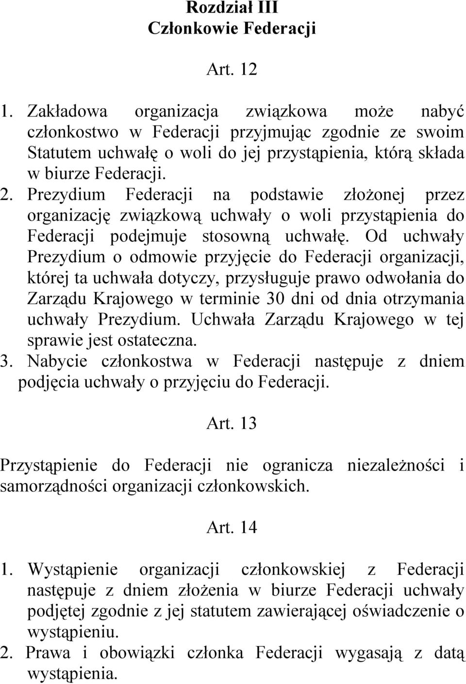 Prezydium Federacji na podstawie złożonej przez organizację związkową uchwały o woli przystąpienia do Federacji podejmuje stosowną uchwałę.