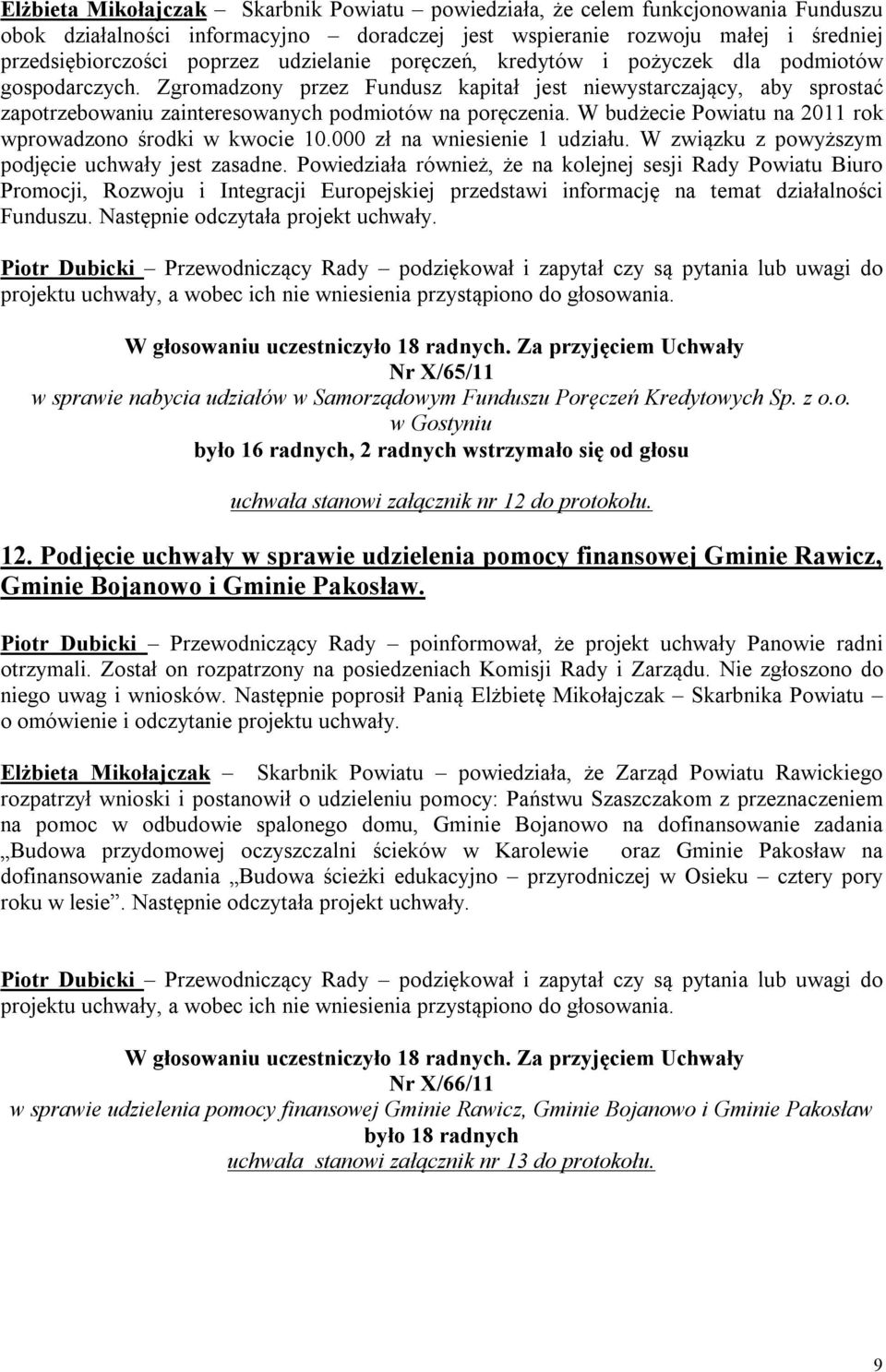 W budżecie Powiatu na 2011 rok wprowadzono środki w kwocie 10.000 zł na wniesienie 1 udziału. W związku z powyższym podjęcie uchwały jest zasadne.