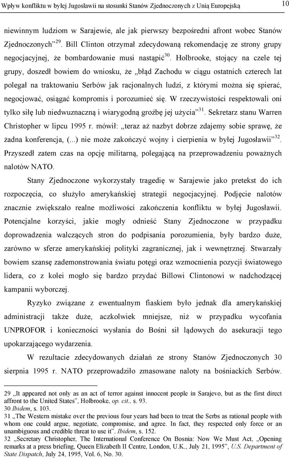 Holbrooke, stojący na czele tej grupy, doszedł bowiem do wniosku, że błąd Zachodu w ciągu ostatnich czterech lat polegał na traktowaniu Serbów jak racjonalnych ludzi, z którymi można się spierać,