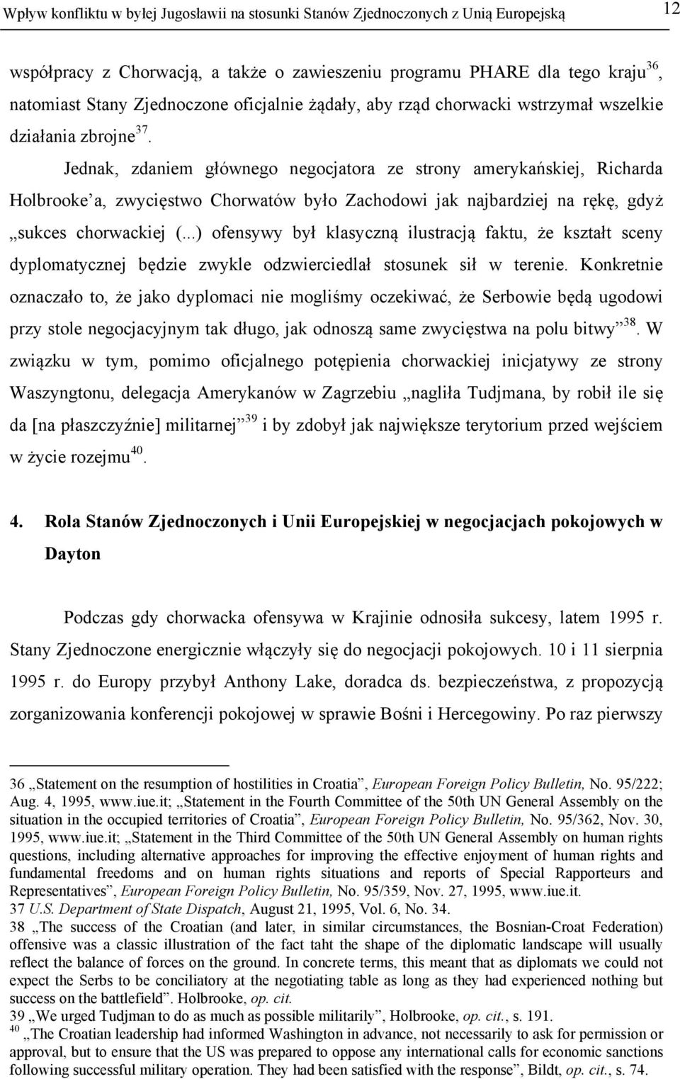 Jednak, zdaniem głównego negocjatora ze strony amerykańskiej, Richarda Holbrooke a, zwycięstwo Chorwatów było Zachodowi jak najbardziej na rękę, gdyż sukces chorwackiej (.