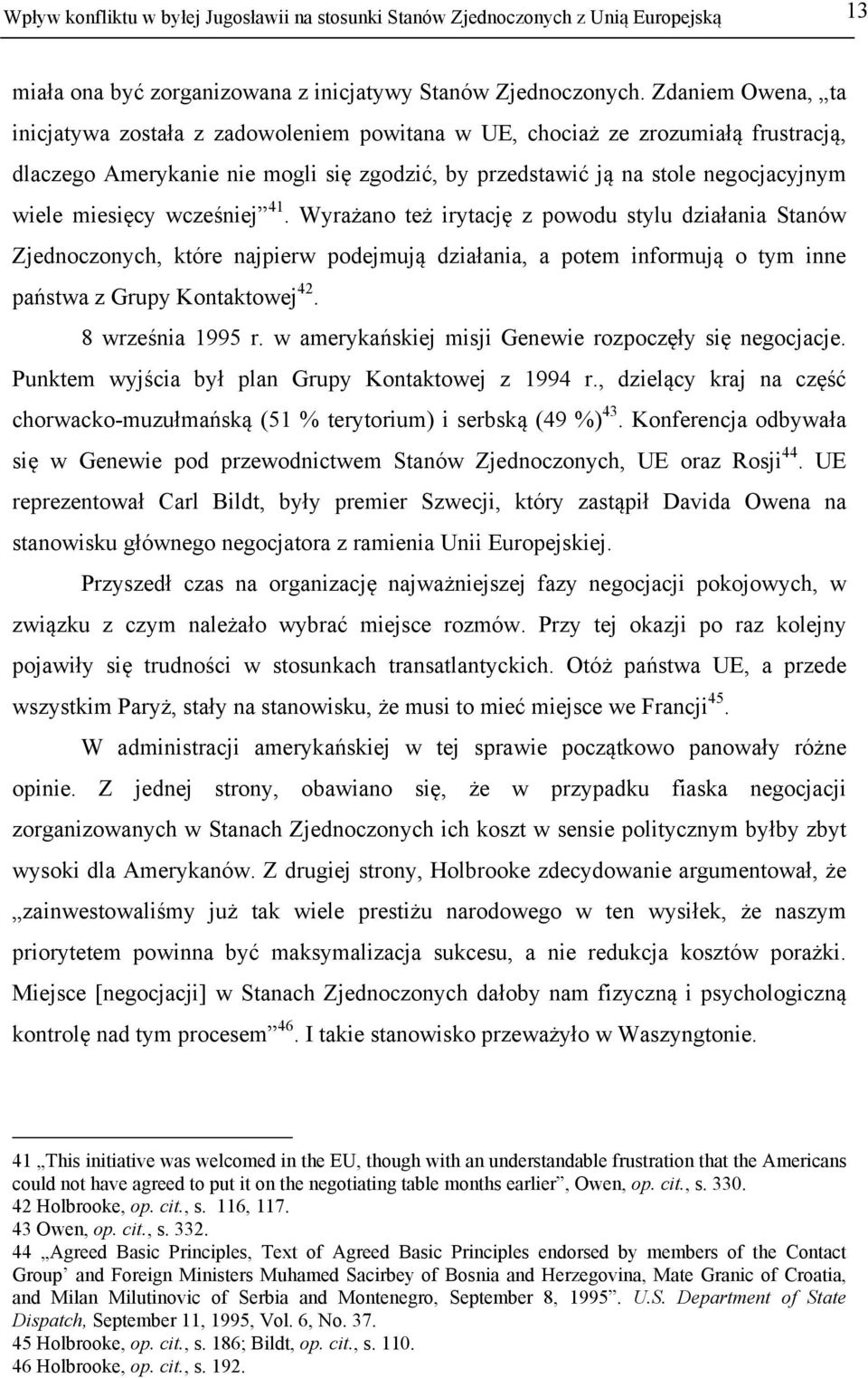 wcześniej 41. Wyrażano też irytację z powodu stylu działania Stanów Zjednoczonych, które najpierw podejmują działania, a potem informują o tym inne państwa z Grupy Kontaktowej 42. 8 września 1995 r.