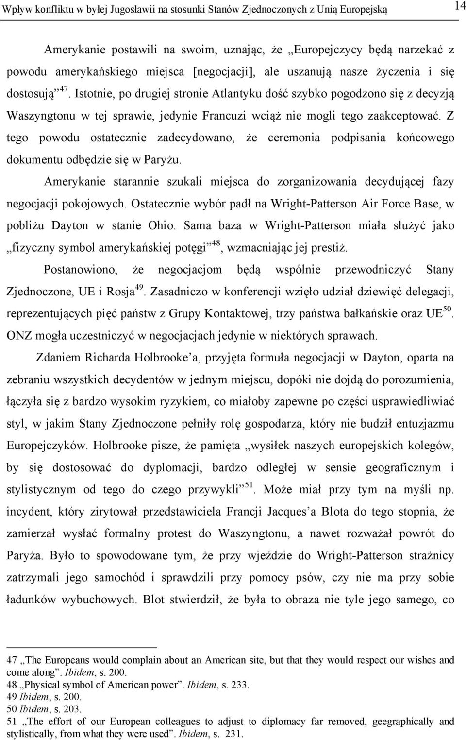 Istotnie, po drugiej stronie Atlantyku dość szybko pogodzono się z decyzją Waszyngtonu w tej sprawie, jedynie Francuzi wciąż nie mogli tego zaakceptować.