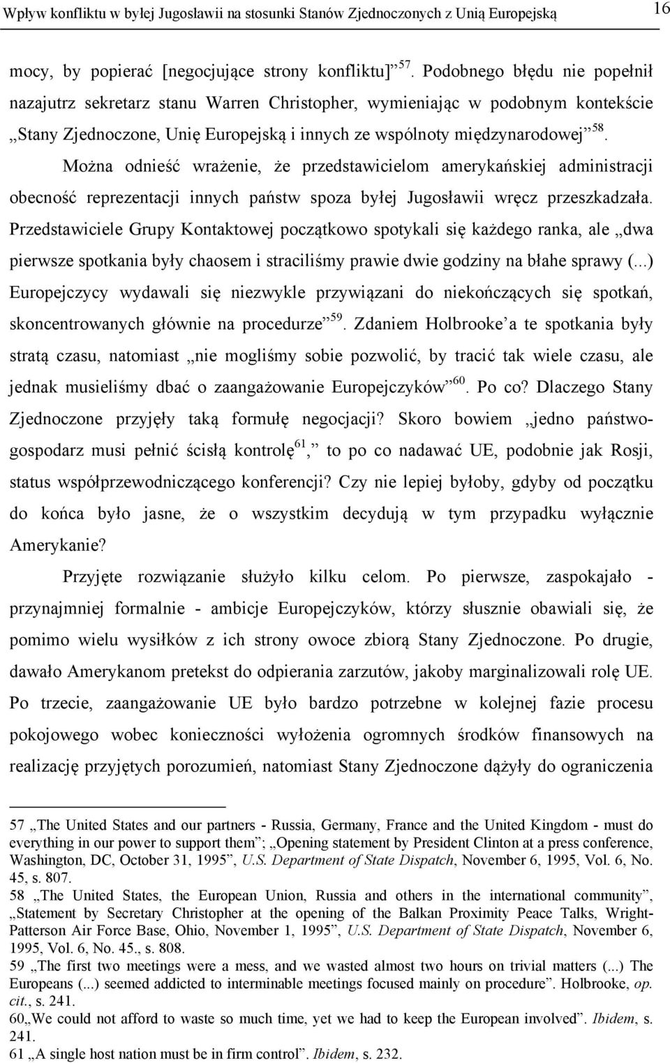 Można odnieść wrażenie, że przedstawicielom amerykańskiej administracji obecność reprezentacji innych państw spoza byłej Jugosławii wręcz przeszkadzała.