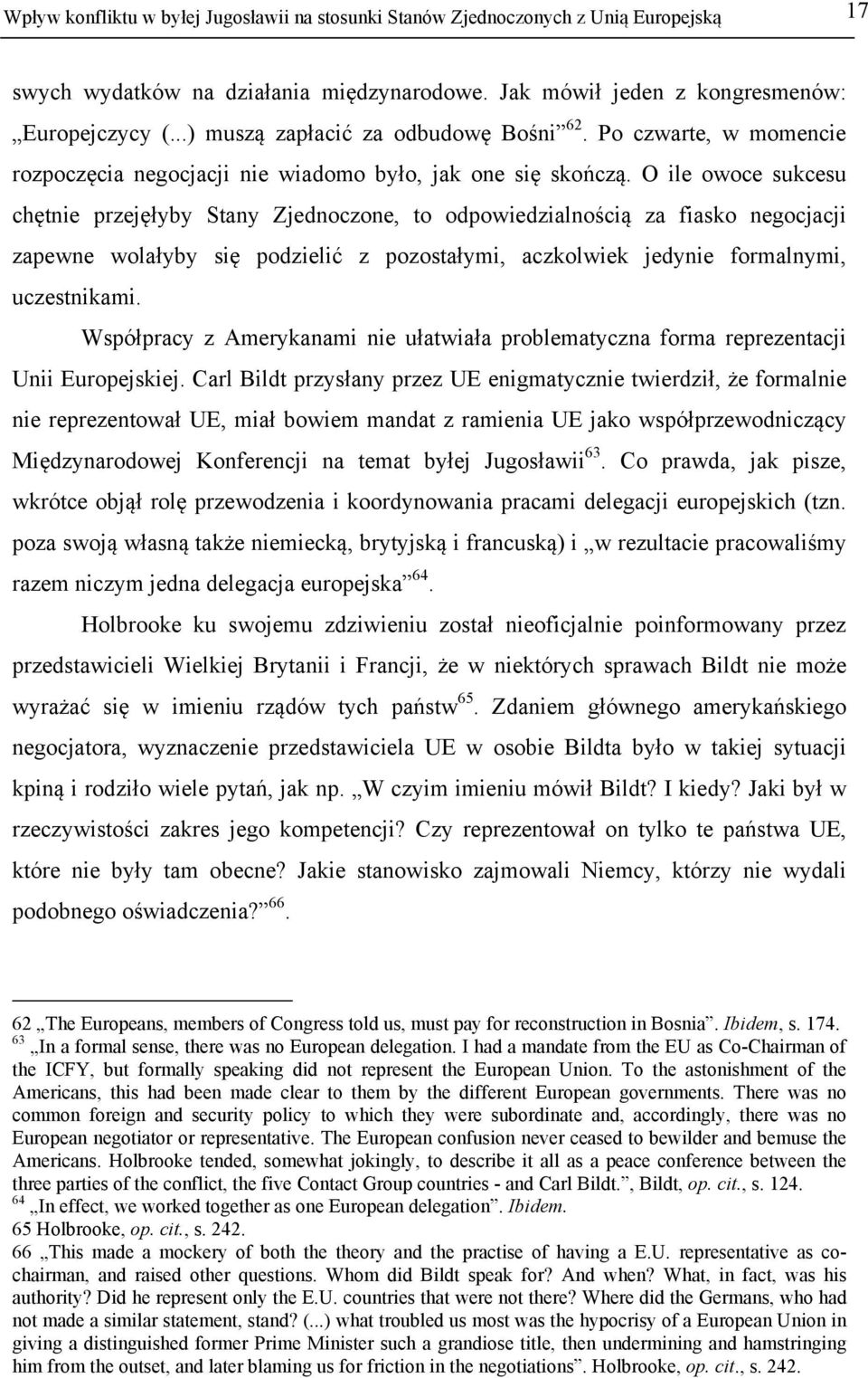 O ile owoce sukcesu chętnie przejęłyby Stany Zjednoczone, to odpowiedzialnością za fiasko negocjacji zapewne wolałyby się podzielić z pozostałymi, aczkolwiek jedynie formalnymi, uczestnikami.