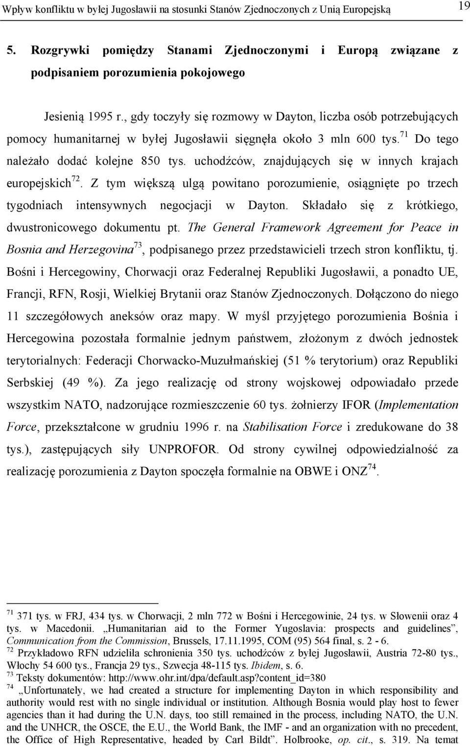 , gdy toczyły się rozmowy w Dayton, liczba osób potrzebujących pomocy humanitarnej w byłej Jugosławii sięgnęła około 3 mln 600 tys. 71 Do tego należało dodać kolejne 850 tys.