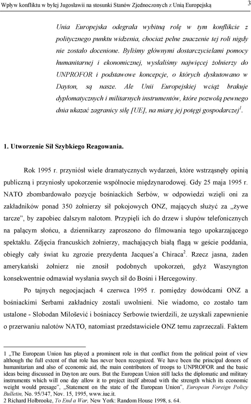 Byliśmy głównymi dostarczycielami pomocy humanitarnej i ekonomicznej, wysłaliśmy najwięcej żołnierzy do UNPROFOR i podstawowe koncepcje, o których dyskutowano w Dayton, są nasze.