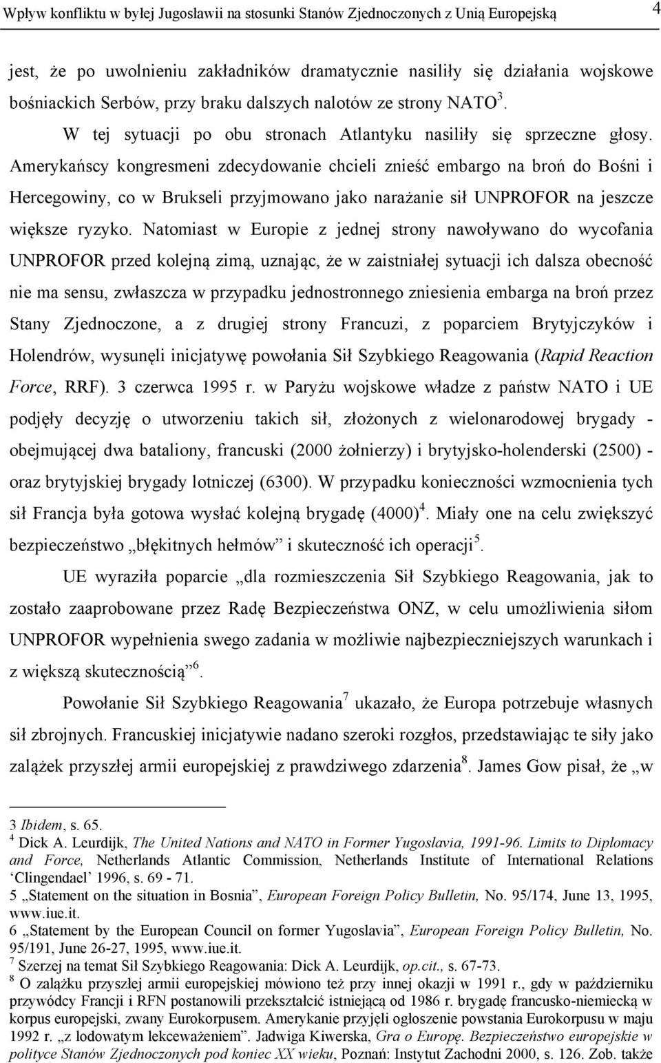 Amerykańscy kongresmeni zdecydowanie chcieli znieść embargo na broń do Bośni i Hercegowiny, co w Brukseli przyjmowano jako narażanie sił UNPROFOR na jeszcze większe ryzyko.