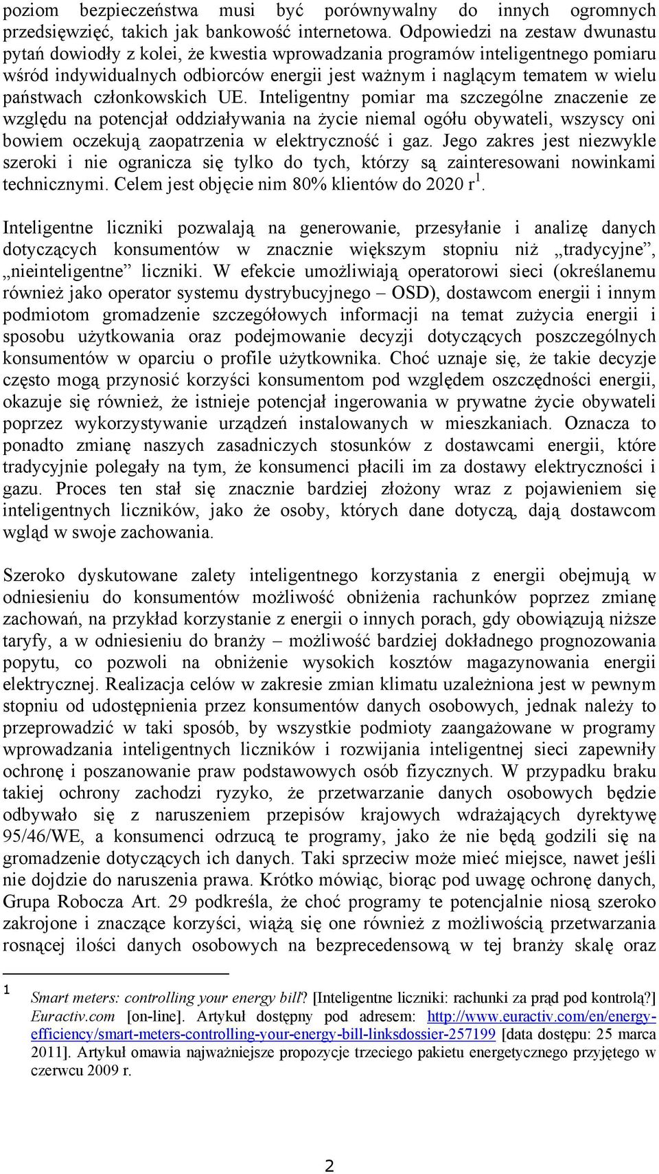 członkowskich UE. Inteligentny pomiar ma szczególne znaczenie ze względu na potencjał oddziaływania na życie niemal ogółu obywateli, wszyscy oni bowiem oczekują zaopatrzenia w elektryczność i gaz.