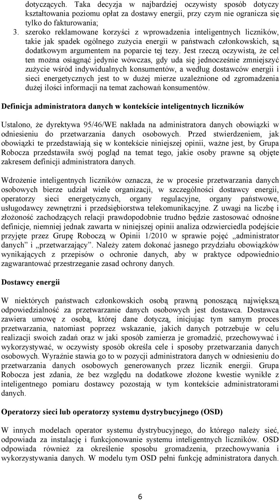 Jest rzeczą oczywistą, że cel ten można osiągnąć jedynie wówczas, gdy uda się jednocześnie zmniejszyć zużycie wśród indywidualnych konsumentów, a według dostawców energii i sieci energetycznych jest