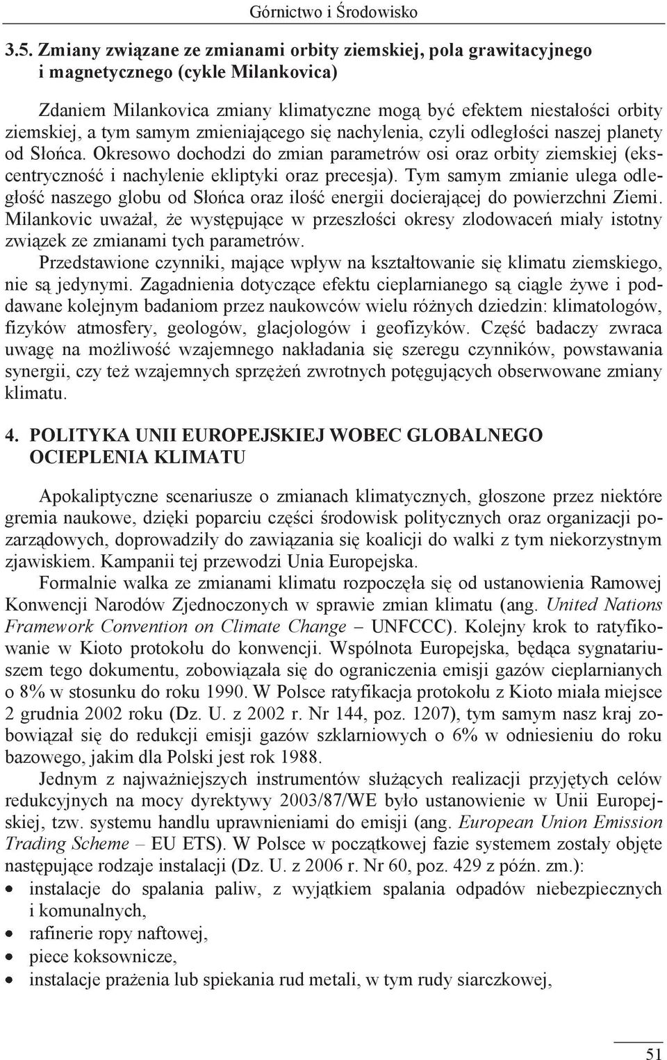 zmieniającego się nachylenia, czyli odległości naszej planety od Słońca. Okresowo dochodzi do zmian parametrów osi oraz orbity ziemskiej (ekscentryczność i nachylenie ekliptyki oraz precesja).