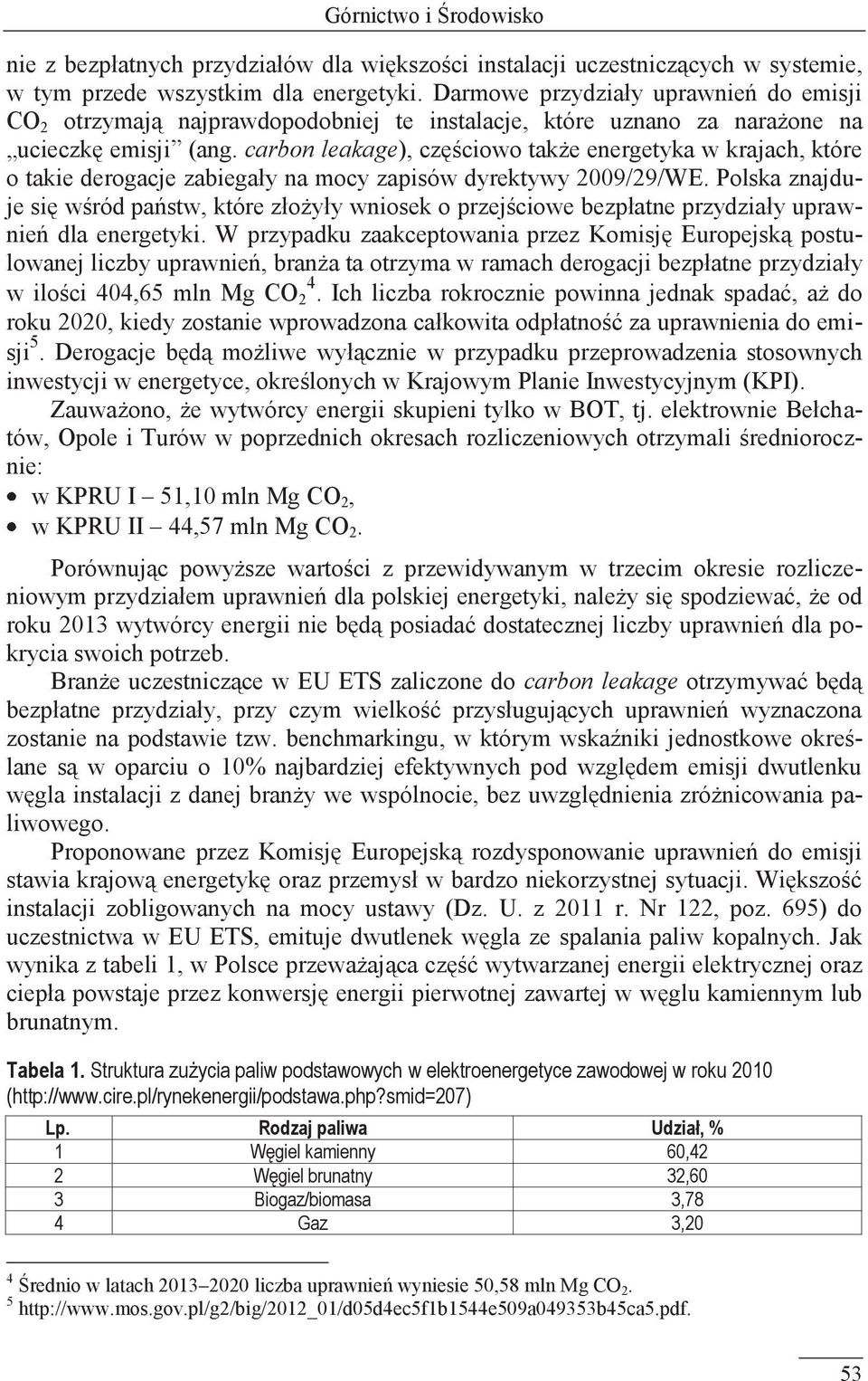 carbon leakage), częściowo także energetyka w krajach, które o takie derogacje zabiegały na mocy zapisów dyrektywy 2009/29/WE.