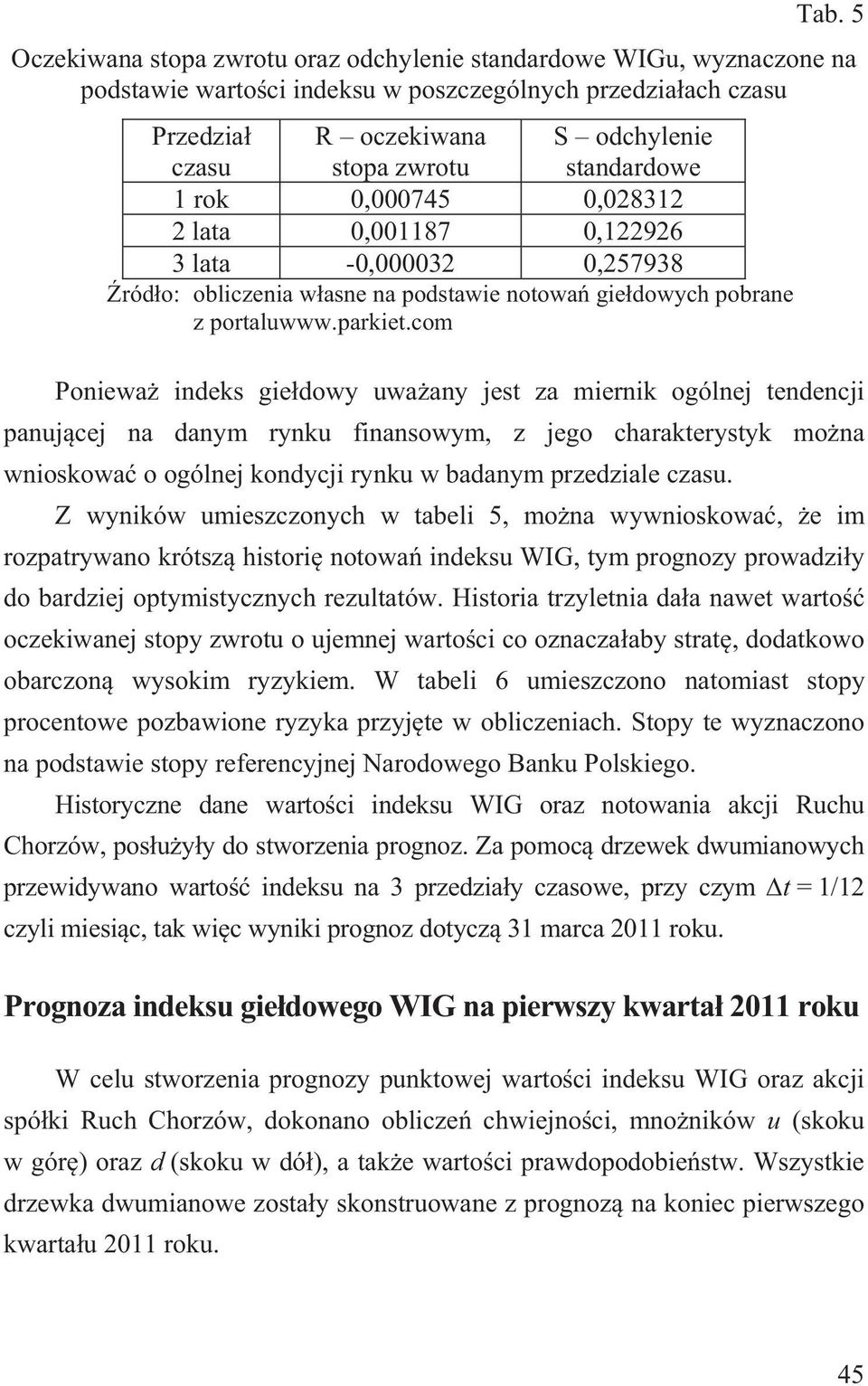 com Poniewa indeks gie dowy uwa any jest za miernik ogólnej tendencji anuj cej na danym rynku finansowym, z jego charakterystyk mo na wnioskowa o ogólnej kondycji rynku w badanym rzedziale czasu.