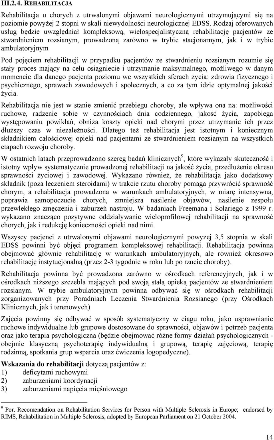 ambulatoryjnym Pod pojęciem rehabilitacji w przypadku pacjentów ze stwardnieniu rozsianym rozumie się stały proces mający na celu osiągniecie i utrzymanie maksymalnego, możliwego w danym momencie dla