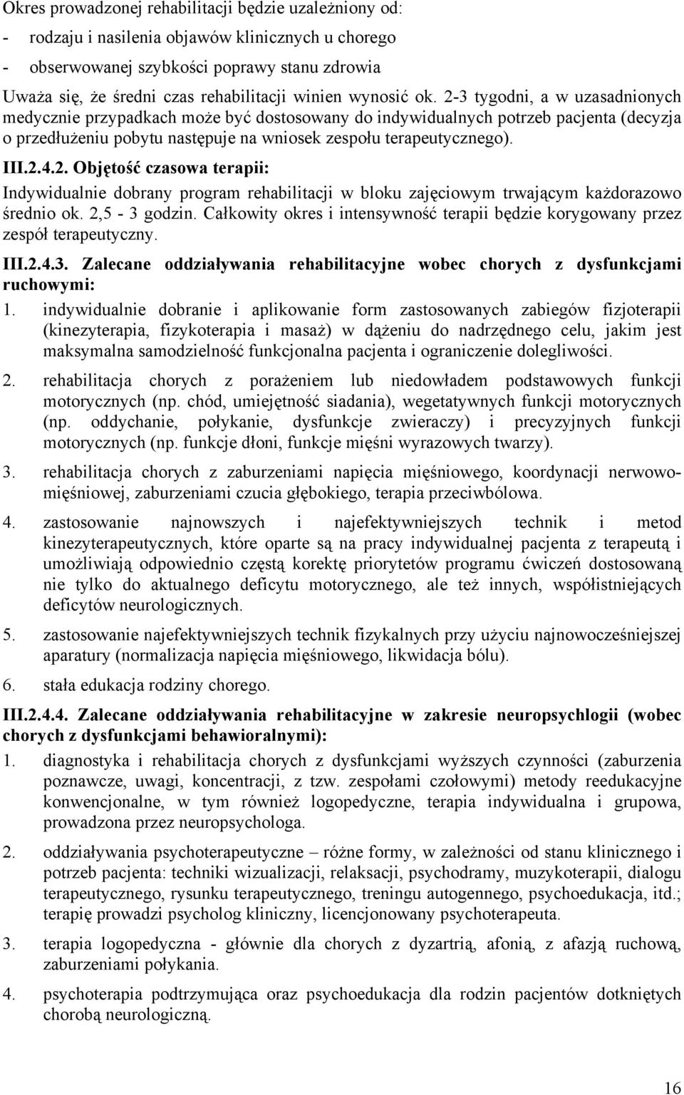 2-3 tygodni, a w uzasadnionych medycznie przypadkach może być dostosowany do indywidualnych potrzeb pacjenta (decyzja o przedłużeniu pobytu następuje na wniosek zespołu terapeutycznego). III.2.4.2. Objętość czasowa terapii: Indywidualnie dobrany program rehabilitacji w bloku zajęciowym trwającym każdorazowo średnio ok.