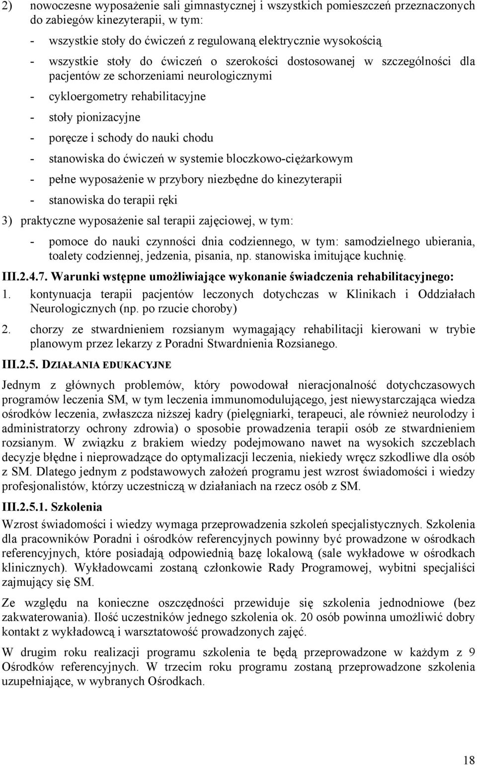 stanowiska do ćwiczeń w systemie bloczkowo-ciężarkowym - pełne wyposażenie w przybory niezbędne do kinezyterapii - stanowiska do terapii ręki 3) praktyczne wyposażenie sal terapii zajęciowej, w tym: