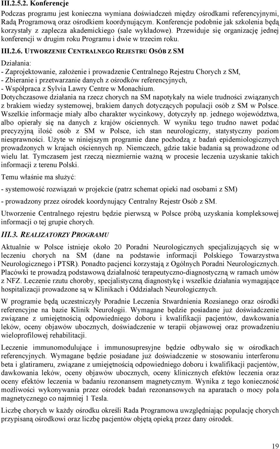 UTWORZENIE CENTRALNEGO REJESTRU OSÓB Z SM Działania: - Zaprojektowanie, założenie i prowadzenie Centralnego Rejestru Chorych z SM, - Zbieranie i przetwarzanie danych z ośrodków referencyjnych, -