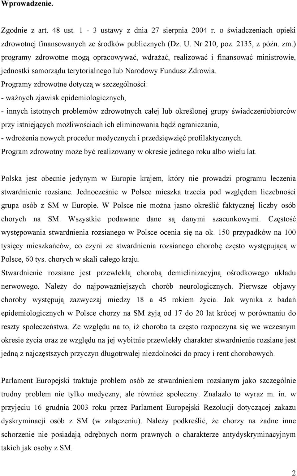 Programy zdrowotne dotyczą w szczególności: - ważnych zjawisk epidemiologicznych, - innych istotnych problemów zdrowotnych całej lub określonej grupy świadczeniobiorców przy istniejących