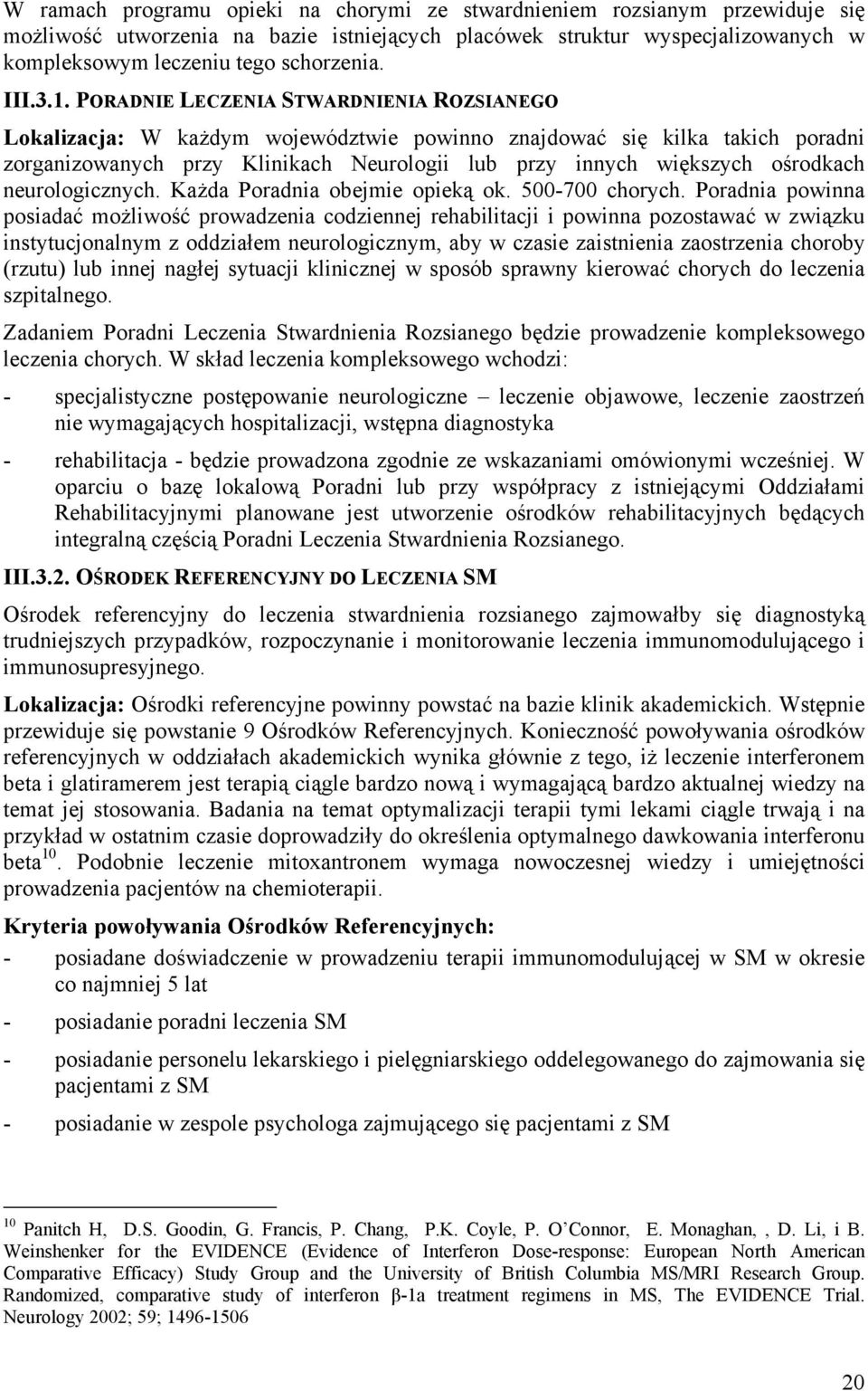 PORADNIE LECZENIA STWARDNIENIA ROZSIANEGO Lokalizacja: W każdym województwie powinno znajdować się kilka takich poradni zorganizowanych przy Klinikach Neurologii lub przy innych większych ośrodkach