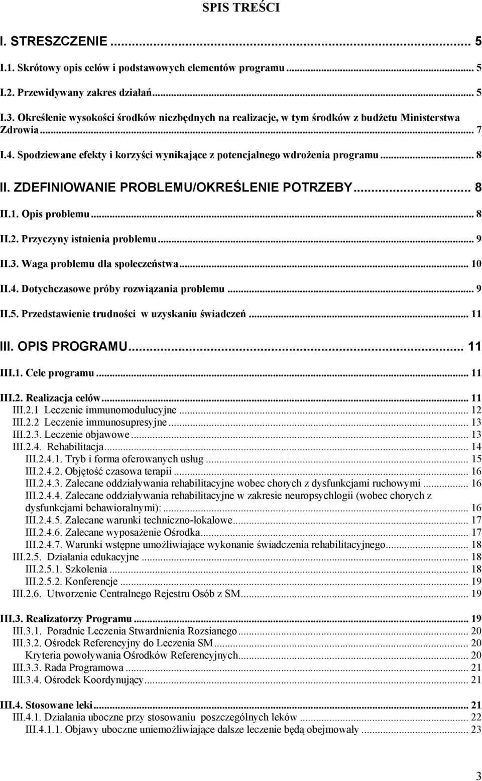 ZDEFINIOWANIE PROBLEMU/OKREŚLENIE POTRZEBY... 8 II.1. Opis problemu... 8 II.2. Przyczyny istnienia problemu... 9 II.3. Waga problemu dla społeczeństwa... 10 II.4.