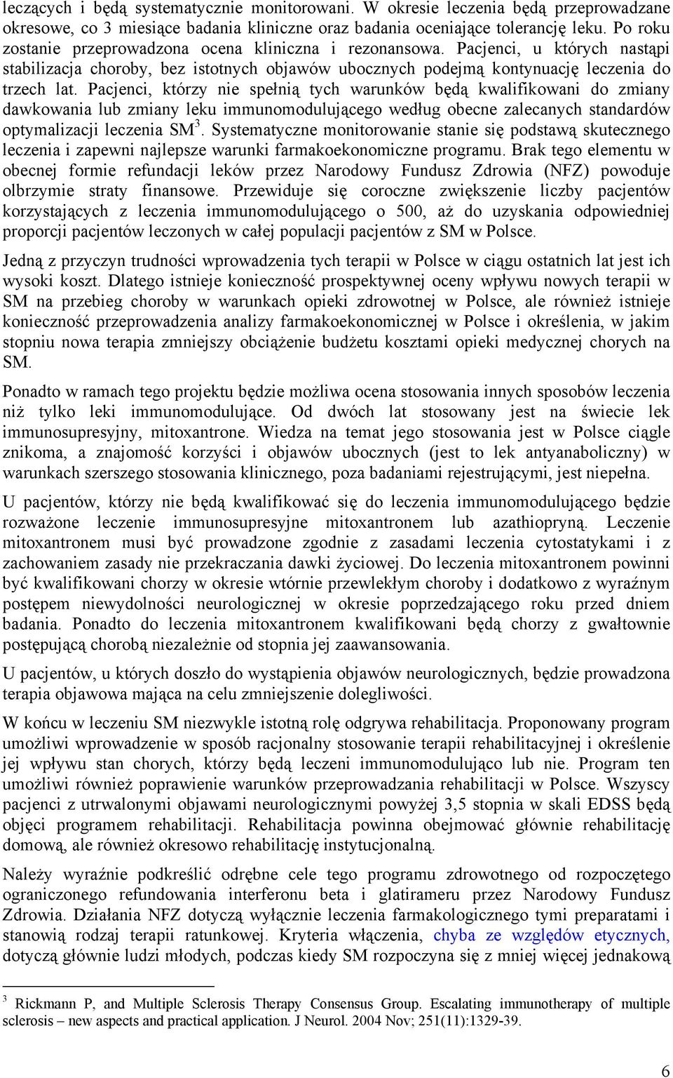 Pacjenci, którzy nie spełnią tych warunków będą kwalifikowani do zmiany dawkowania lub zmiany leku immunomodulującego według obecne zalecanych standardów optymalizacji leczenia SM 3.