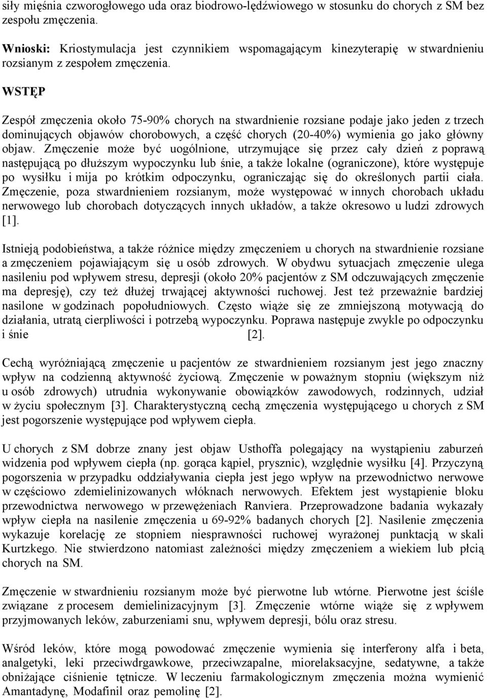 WSTĘP Zespół zmęczenia około 75-90% chorych na stwardnienie rozsiane podaje jako jeden z trzech dominujących objawów chorobowych, a część chorych (20-40%) wymienia go jako główny objaw.