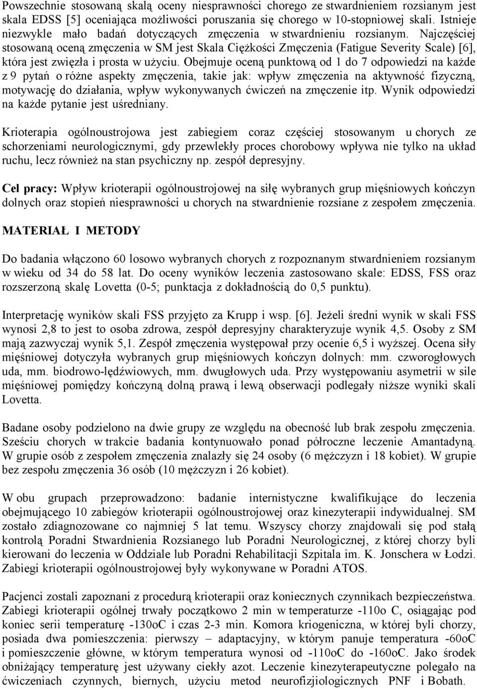 Najczęściej stosowaną oceną zmęczenia w SM jest Skala Ciężkości Zmęczenia (Fatigue Severity Scale) [6], która jest zwięzła i prosta w użyciu.