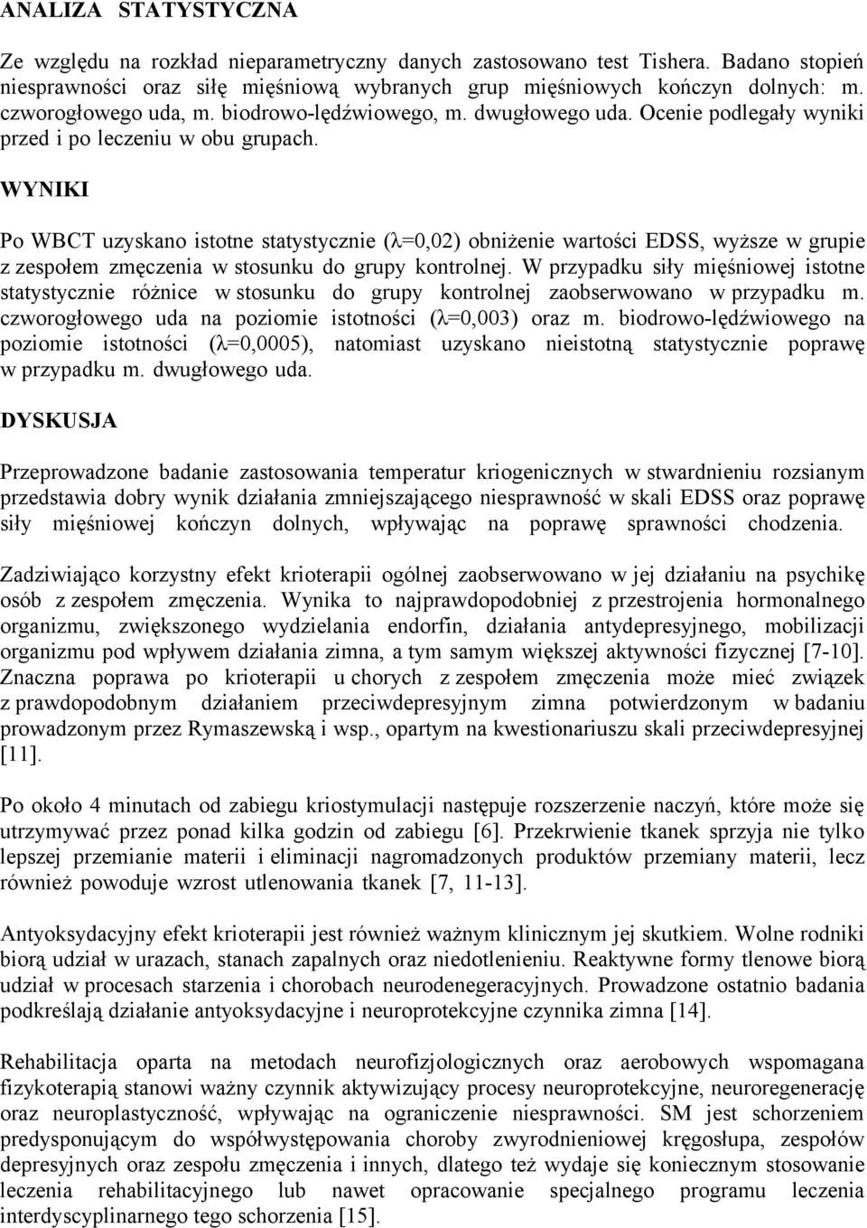 WYNIKI Po WBCT uzyskano istotne statystycznie (λ=0,02) obniżenie wartości EDSS, wyższe w grupie z zespołem zmęczenia w stosunku do grupy kontrolnej.