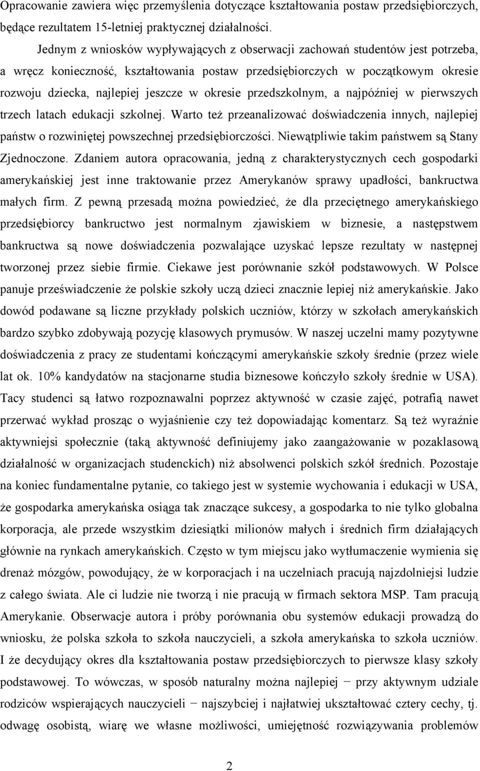 okresie przedszkolnym, a najpóźniej w pierwszych trzech latach edukacji szkolnej. Warto też przeanalizować doświadczenia innych, najlepiej państw o rozwiniętej powszechnej przedsiębiorczości.