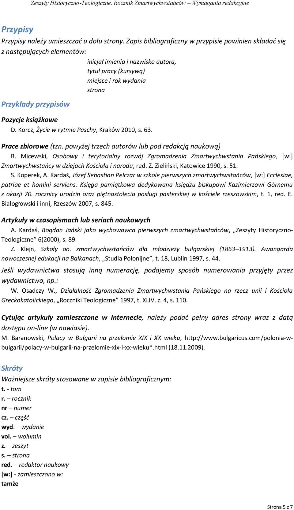 książkowe D. Korcz, Życie w rytmie Paschy, Kraków 2010, s. 63. Prace zbiorowe (tzn. powyżej trzech autorów lub pod redakcją naukową) B.