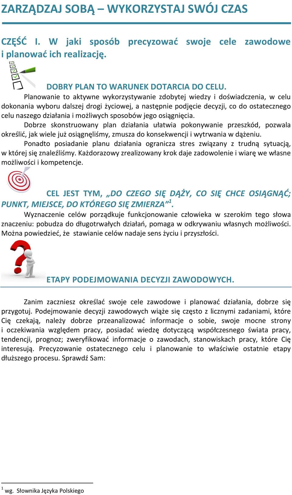 możliwych sposobów jego osiągnięcia. Dobrze skonstruowany plan działania ułatwia pokonywanie przeszkód, pozwala określić, jak wiele już osiągnęliśmy, zmusza do konsekwencji i wytrwania w dążeniu.