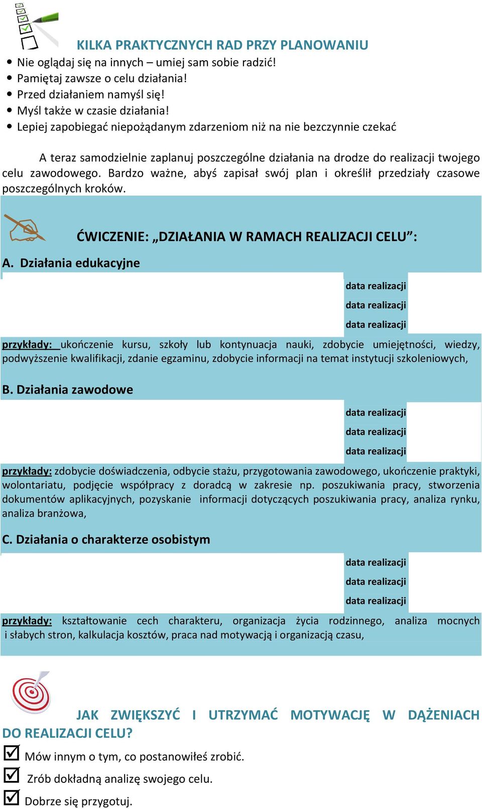 Bardzo ważne, abyś zapisał swój plan i określił przedziały czasowe poszczególnych kroków. ĆWICZENIE: DZIAŁANIA W RAMACH REALIZACJI CELU : A.