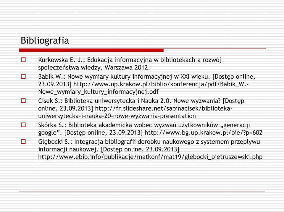 2013] http://fr.slideshare.net/sabinacisek/bibliotekauniwersytecka-i-nauka-20-nowe-wyzwania-presentation Skórka S.: Biblioteka akademicka wobec wyzwań użytkowników generacji google.
