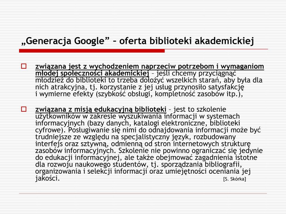 ), związana z misją edukacyjną biblioteki jest to szkolenie użytkowników w zakresie wyszukiwania informacji w systemach informacyjnych (bazy danych, katalogi elektroniczne, biblioteki cyfrowe).