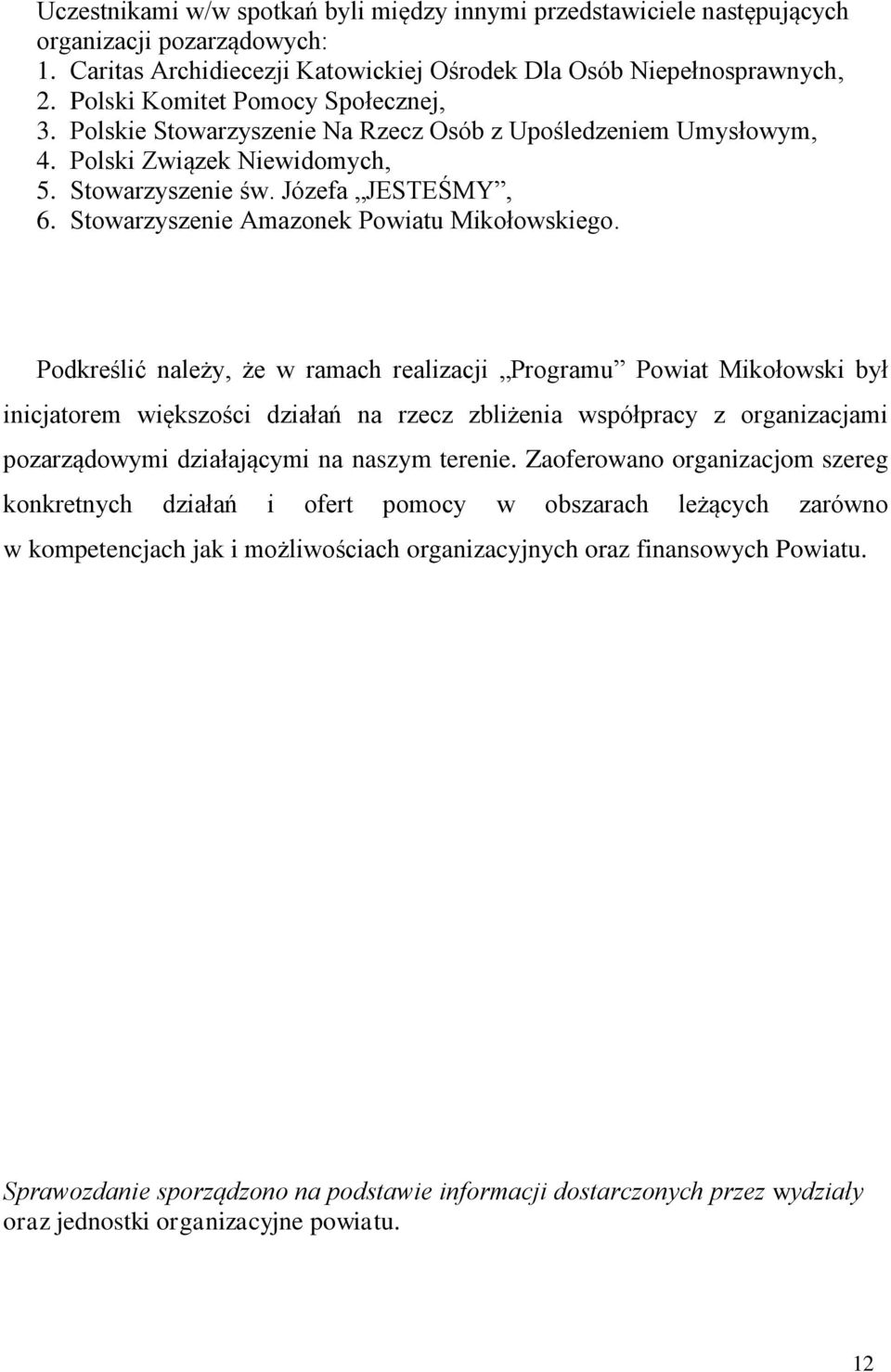 Podkreślić należy, że w ramach realizacji Programu Powiat Mikołowski był inicjatorem większości działań na rzecz zbliżenia współpracy z organizacjami pozarządowymi działającymi na naszym terenie.
