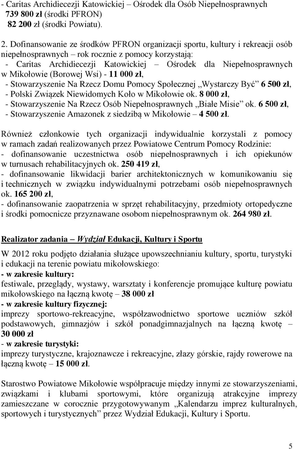 Dofinansowanie ze środków PFRON organizacji sportu, kultury i rekreacji osób niepełnosprawnych rok rocznie z pomocy korzystają: - Caritas Archidiecezji Katowickiej Ośrodek dla Niepełnosprawnych w