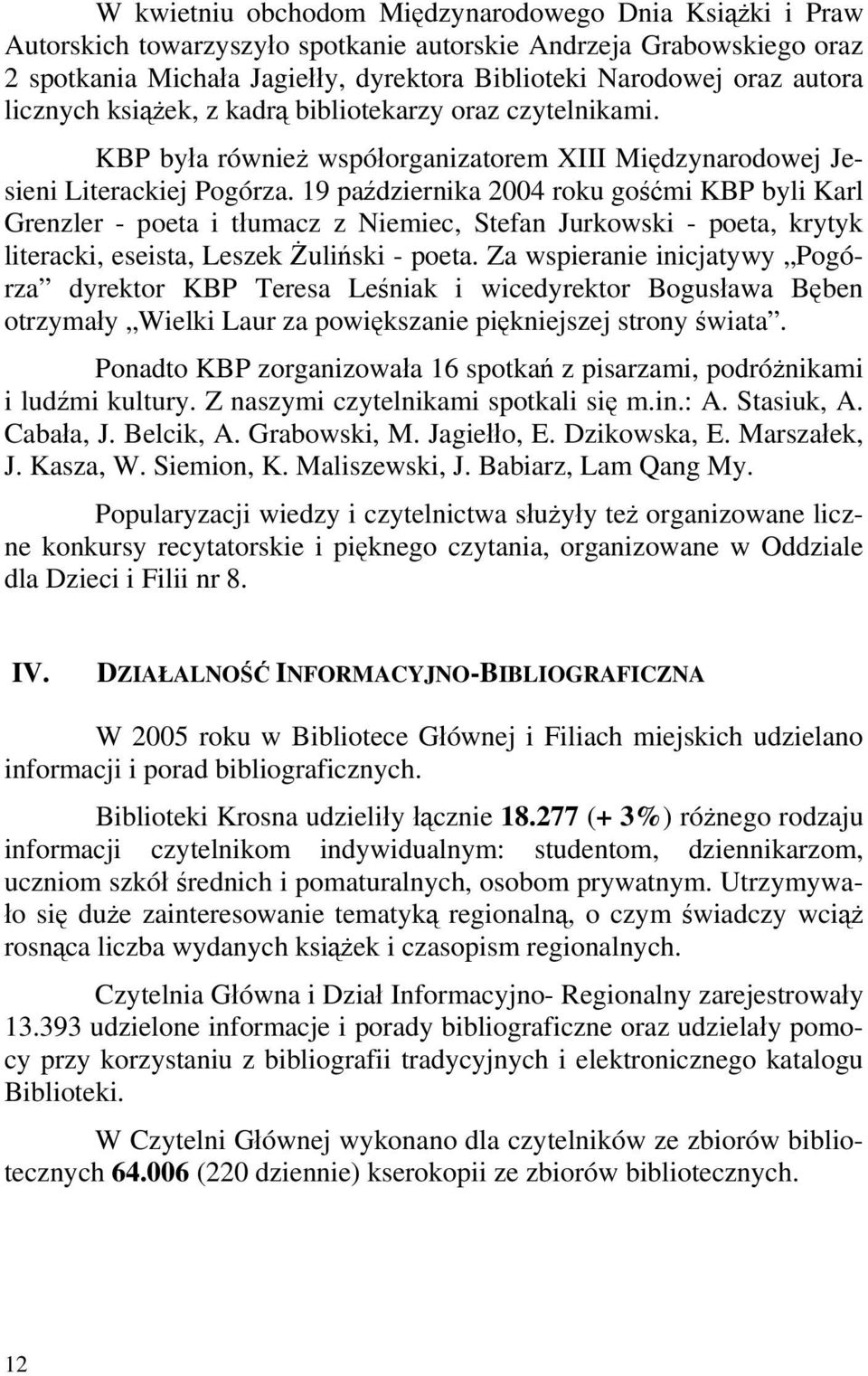 19 października 2004 roku gośćmi KBP byli Karl Grenzler - poeta i tłumacz z Niemiec, Stefan Jurkowski - poeta, krytyk literacki, eseista, Leszek Żuliński - poeta.