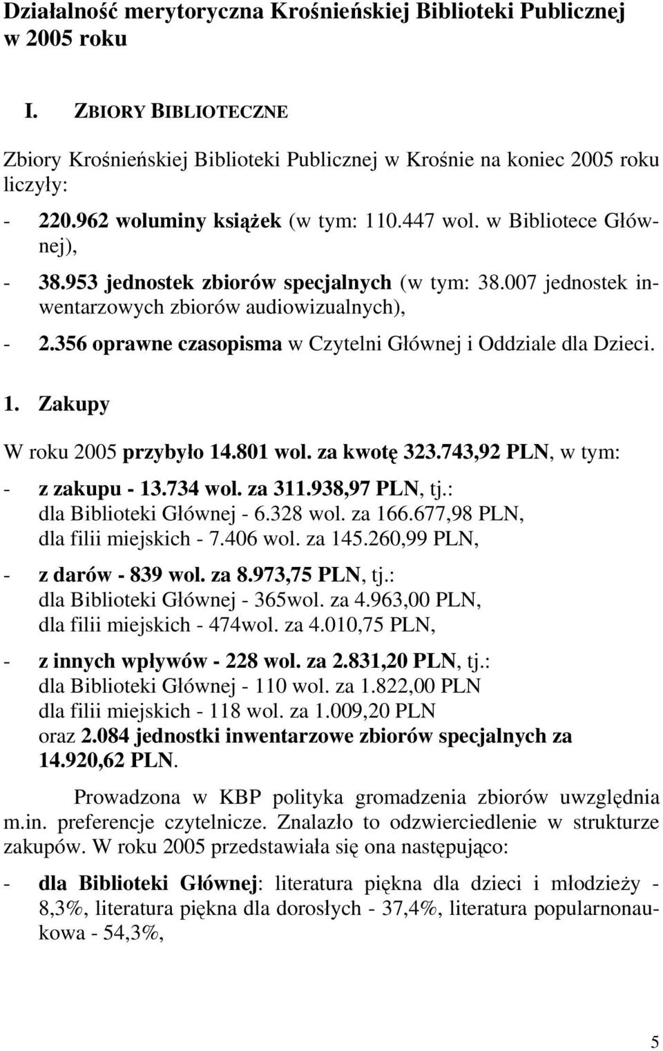 356 oprawne czasopisma w Czytelni Głównej i Oddziale dla Dzieci. 1. Zakupy W roku 2005 przybyło 14.801 wol. za kwotę 323.743,92 PLN, w tym: - z zakupu - 13.734 wol. za 311.938,97 PLN, tj.