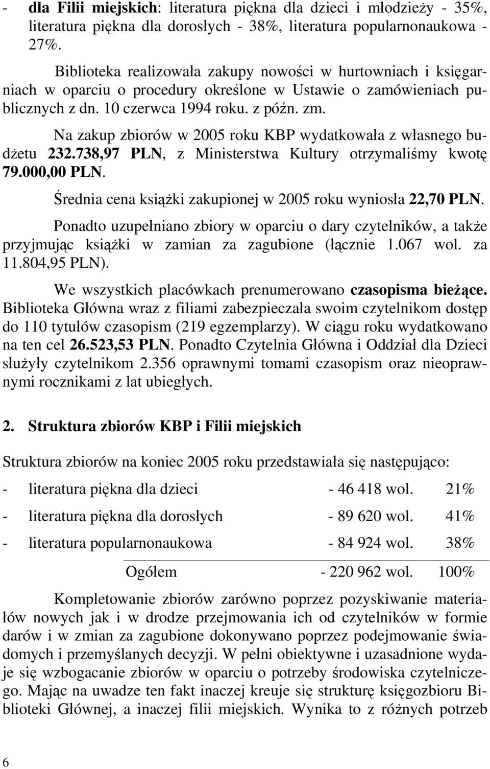 Na zakup zbiorów w 2005 roku KBP wydatkowała z własnego budżetu 232.738,97 PLN, z Ministerstwa Kultury otrzymaliśmy kwotę 79.000,00 PLN. Średnia cena książki zakupionej w 2005 roku wyniosła 22,70 PLN.