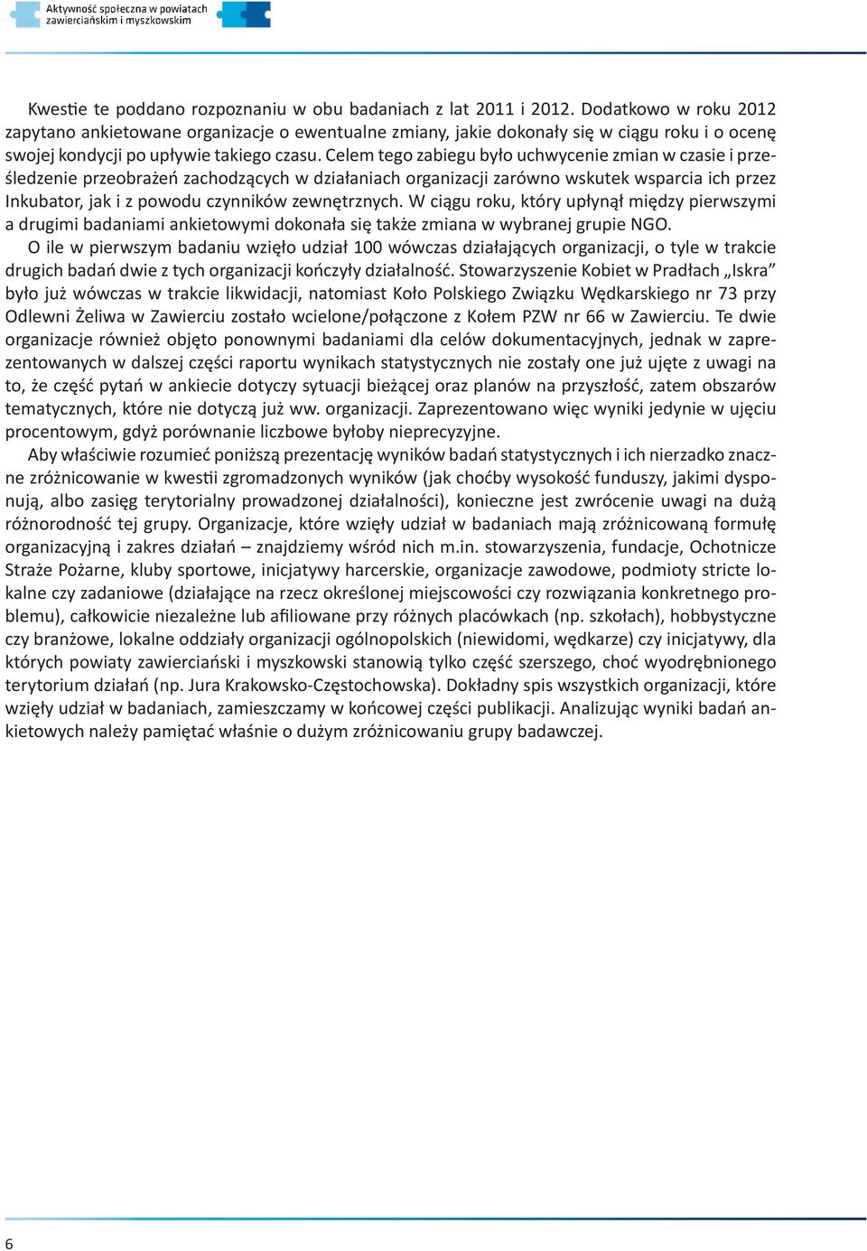 Celem tego zabiegu było uchwycenie zmian w czasie i prześledzenie przeobrażeń zachodzących w działaniach organizacji zarówno wskutek wsparcia ich przez Inkubator, jak i z powodu czynników